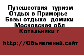 Путешествия, туризм Отдых в Приморье - Базы отдыха, домики. Московская обл.,Котельники г.